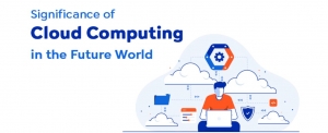 Significance of Cloud Computing in the Future World Significance of Cloud Computing in the Future World